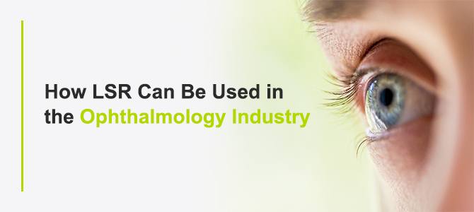 How LSR is Used in The Ophthalmology Industry