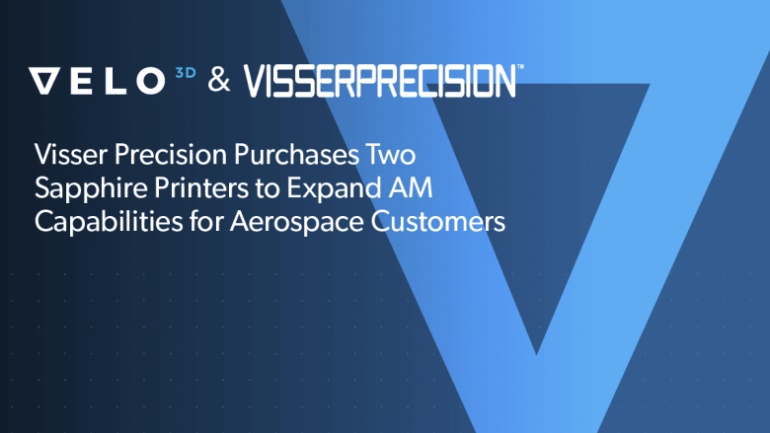 Visser Precision Purchases Two Velo3D Sapphire Printers Additive ...